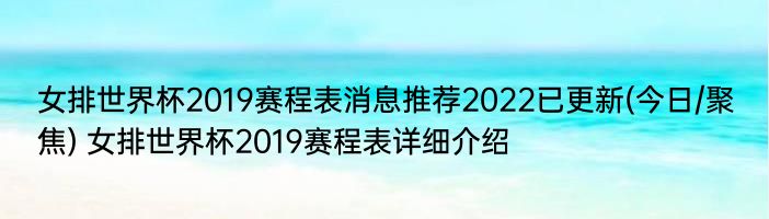 女排世界杯2019赛程表消息推荐2022已更新(今日/聚焦) 女排世界杯2019赛程表详细介绍