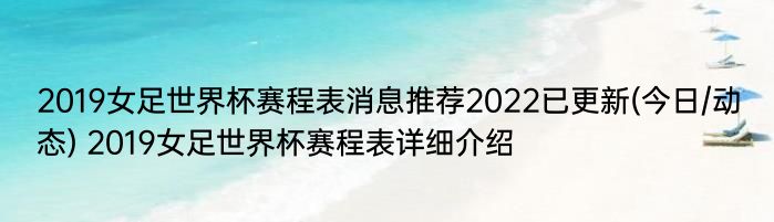 2019女足世界杯赛程表消息推荐2022已更新(今日/动态) 2019女足世界杯赛程表详细介绍