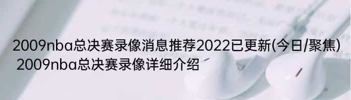 2009nba总决赛录像消息推荐2022已更新(今日/聚焦) 2009nba总决赛录像详细介绍