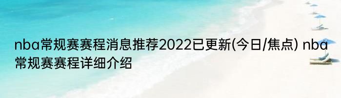 nba常规赛赛程消息推荐2022已更新(今日/焦点) nba常规赛赛程详细介绍