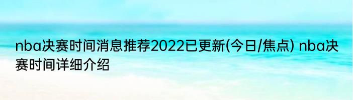 nba决赛时间消息推荐2022已更新(今日/焦点) nba决赛时间详细介绍