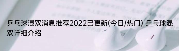 乒乓球混双消息推荐2022已更新(今日/热门) 乒乓球混双详细介绍