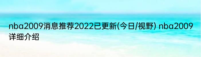 nba2009消息推荐2022已更新(今日/视野) nba2009详细介绍