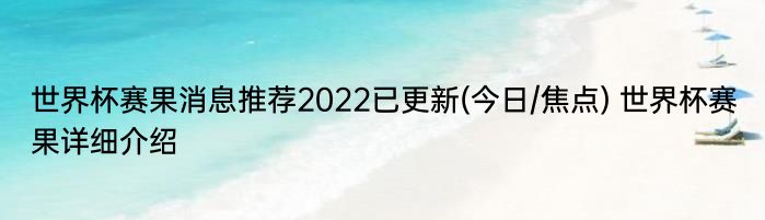 世界杯赛果消息推荐2022已更新(今日/焦点) 世界杯赛果详细介绍