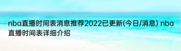 nba直播时间表消息推荐2022已更新(今日/消息) nba直播时间表详细介绍