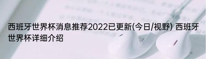 西班牙世界杯消息推荐2022已更新(今日/视野) 西班牙世界杯详细介绍