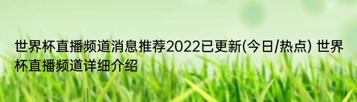 世界杯直播频道消息推荐2022已更新(今日/热点) 世界杯直播频道详细介绍