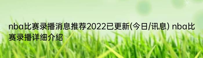 nba比赛录播消息推荐2022已更新(今日/讯息) nba比赛录播详细介绍