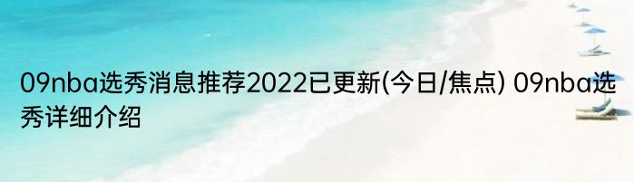 09nba选秀消息推荐2022已更新(今日/焦点) 09nba选秀详细介绍