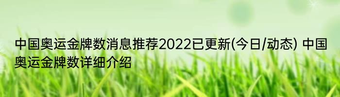 中国奥运金牌数消息推荐2022已更新(今日/动态) 中国奥运金牌数详细介绍