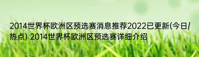 2014世界杯欧洲区预选赛消息推荐2022已更新(今日/热点) 2014世界杯欧洲区预选赛详细介绍