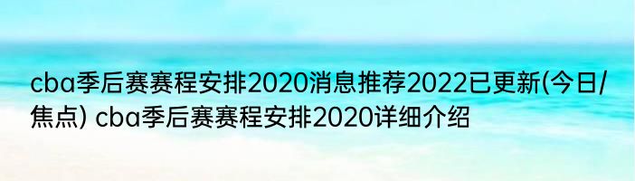 cba季后赛赛程安排2020消息推荐2022已更新(今日/焦点) cba季后赛赛程安排2020详细介绍