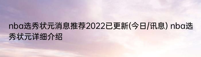 nba选秀状元消息推荐2022已更新(今日/讯息) nba选秀状元详细介绍