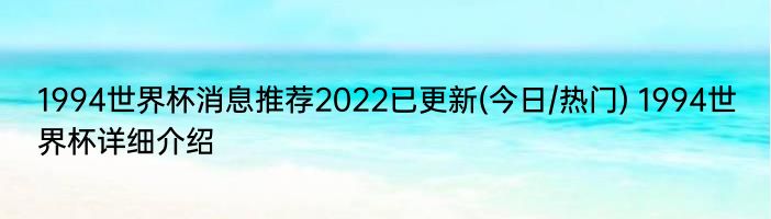 1994世界杯消息推荐2022已更新(今日/热门) 1994世界杯详细介绍