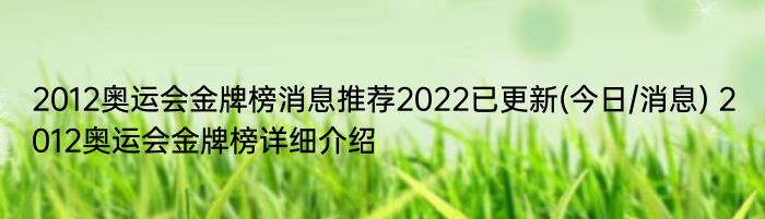 2012奥运会金牌榜消息推荐2022已更新(今日/消息) 2012奥运会金牌榜详细介绍