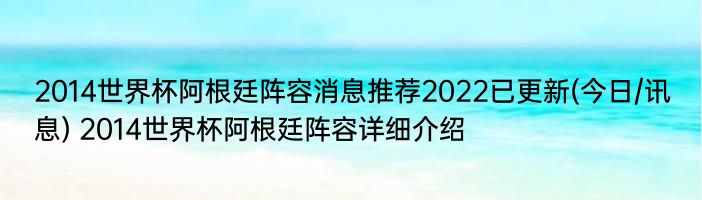 2014世界杯阿根廷阵容消息推荐2022已更新(今日/讯息) 2014世界杯阿根廷阵容详细介绍