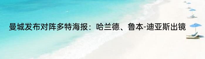 曼城发布对阵多特海报：哈兰德、鲁本-迪亚斯出镜