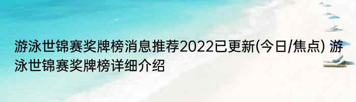 游泳世锦赛奖牌榜消息推荐2022已更新(今日/焦点) 游泳世锦赛奖牌榜详细介绍