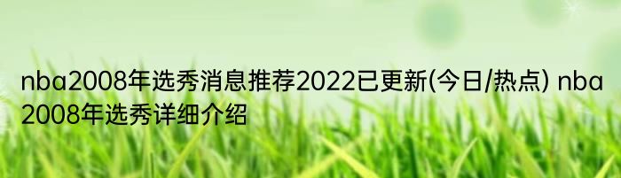 nba2008年选秀消息推荐2022已更新(今日/热点) nba2008年选秀详细介绍