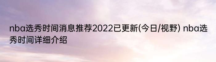 nba选秀时间消息推荐2022已更新(今日/视野) nba选秀时间详细介绍