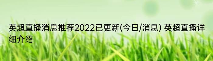 英超直播消息推荐2022已更新(今日/消息) 英超直播详细介绍