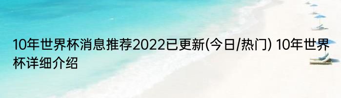 10年世界杯消息推荐2022已更新(今日/热门) 10年世界杯详细介绍