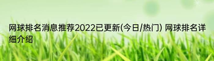 网球排名消息推荐2022已更新(今日/热门) 网球排名详细介绍