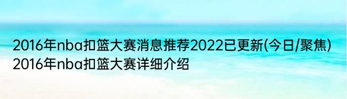 2016年nba扣篮大赛消息推荐2022已更新(今日/聚焦) 2016年nba扣篮大赛详细介绍