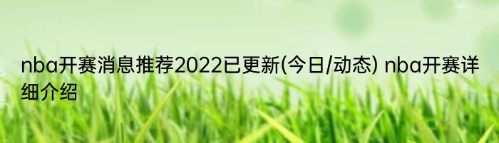 nba开赛消息推荐2022已更新(今日/动态) nba开赛详细介绍