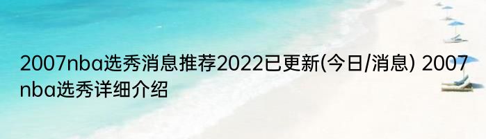 2007nba选秀消息推荐2022已更新(今日/消息) 2007nba选秀详细介绍