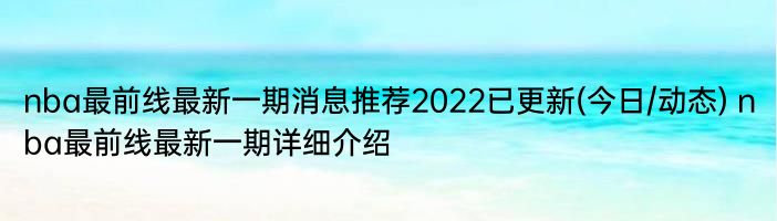 nba最前线最新一期消息推荐2022已更新(今日/动态) nba最前线最新一期详细介绍