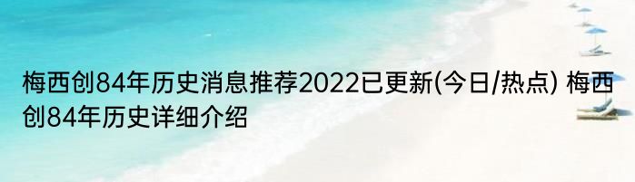 梅西创84年历史消息推荐2022已更新(今日/热点) 梅西创84年历史详细介绍