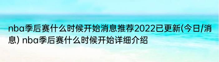 nba季后赛什么时候开始消息推荐2022已更新(今日/消息) nba季后赛什么时候开始详细介绍