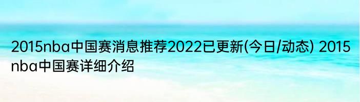 2015nba中国赛消息推荐2022已更新(今日/动态) 2015nba中国赛详细介绍