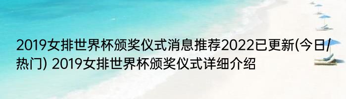 2019女排世界杯颁奖仪式消息推荐2022已更新(今日/热门) 2019女排世界杯颁奖仪式详细介绍