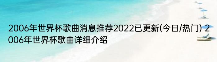 2006年世界杯歌曲消息推荐2022已更新(今日/热门) 2006年世界杯歌曲详细介绍