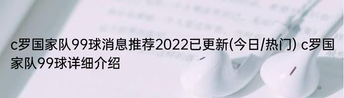 c罗国家队99球消息推荐2022已更新(今日/热门) c罗国家队99球详细介绍