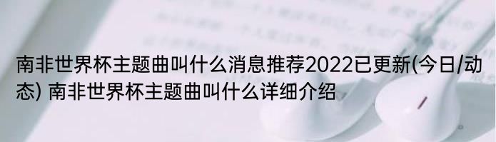 南非世界杯主题曲叫什么消息推荐2022已更新(今日/动态) 南非世界杯主题曲叫什么详细介绍