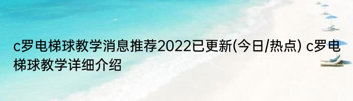 c罗电梯球教学消息推荐2022已更新(今日/热点) c罗电梯球教学详细介绍