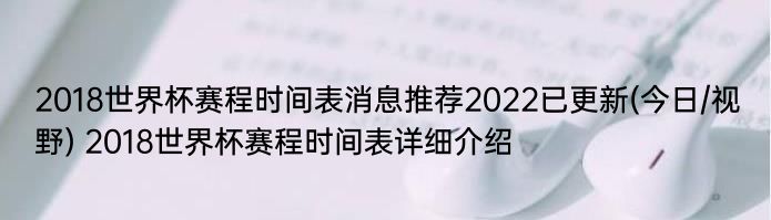 2018世界杯赛程时间表消息推荐2022已更新(今日/视野) 2018世界杯赛程时间表详细介绍