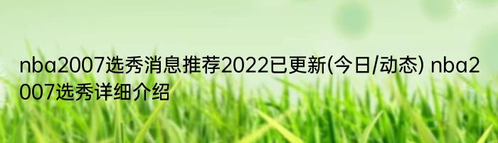 nba2007选秀消息推荐2022已更新(今日/动态) nba2007选秀详细介绍