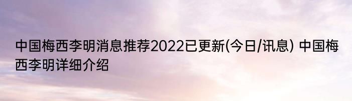 中国梅西李明消息推荐2022已更新(今日/讯息) 中国梅西李明详细介绍