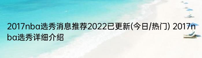 2017nba选秀消息推荐2022已更新(今日/热门) 2017nba选秀详细介绍