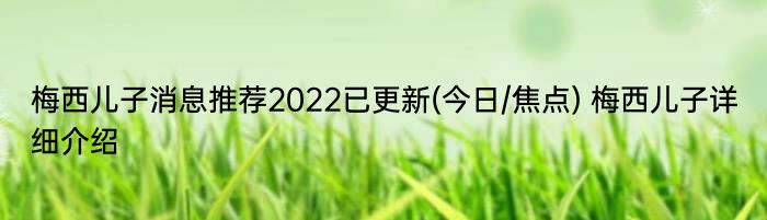 梅西儿子消息推荐2022已更新(今日/焦点) 梅西儿子详细介绍