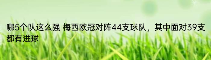 哪5个队这么强 梅西欧冠对阵44支球队，其中面对39支都有进球