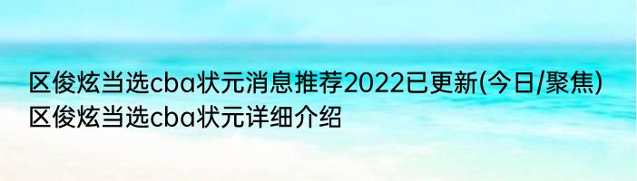 区俊炫当选cba状元消息推荐2022已更新(今日/聚焦) 区俊炫当选cba状元详细介绍