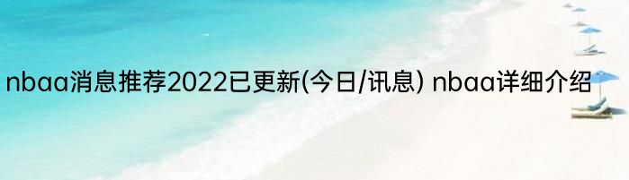 nbaa消息推荐2022已更新(今日/讯息) nbaa详细介绍