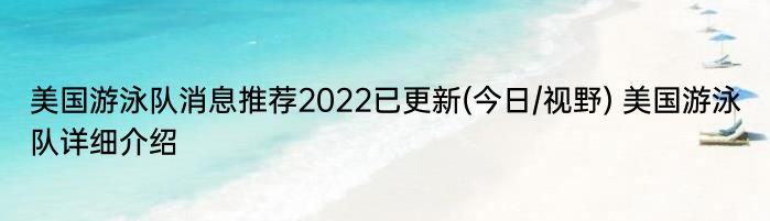 美国游泳队消息推荐2022已更新(今日/视野) 美国游泳队详细介绍