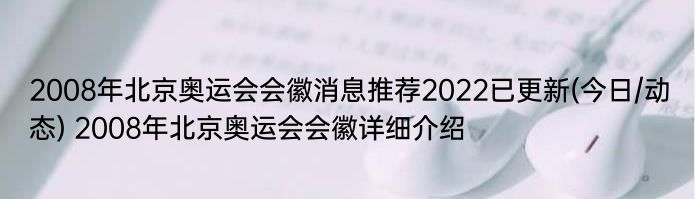 2008年北京奥运会会徽消息推荐2022已更新(今日/动态) 2008年北京奥运会会徽详细介绍