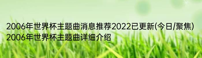 2006年世界杯主题曲消息推荐2022已更新(今日/聚焦) 2006年世界杯主题曲详细介绍